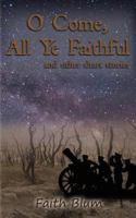 O Come All Ye Faithful: and other short stories 1729312497 Book Cover