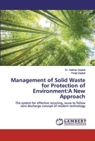 Management of Solid Waste for Protection of Environment:A New Approach: The system for effective recycling, reuse to follow zero discharge concept of modern technology 3659585777 Book Cover