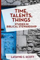 Time, Talents, Things: Studies in Biblical Stewardship 1945750081 Book Cover