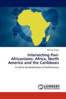 Intersecting Pan-Africanisms: Africa, North America and the Caribbean: A Call for the Redefinition of PanAfricanism 3847323121 Book Cover