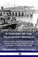 A History of the Transport Service: Adventures and Experiences of United States Transports and Cruisers, in World War One 1789870763 Book Cover