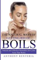 The Natural Ways of Getting Rid of Boils: Natural and Effective Remedies for Cystic Acne that Works 1722754095 Book Cover