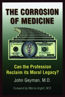 The Corrosion of Medicine: Can the Profession Reclaim Its Moral Legacy? 1567513840 Book Cover