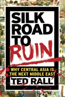 Silk Road to Ruin: Is Central Asia the New Middle East? 1561638854 Book Cover