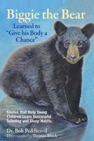 Biggie the Bear Learned to "Give his Body a Chance": Stories that Help Young Children Learn Successful Toileting and Sleep Habits 1534661417 Book Cover