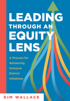 Leading Through an Equity Lens: A Process for Advancing Inclusive District Initiatives (Overcome Barriers to Educational Equity and Refine Systems Int 1958590118 Book Cover