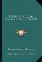 I Nuovi Ricchi: Commedia In Quattro Atti (1873) 1161200231 Book Cover