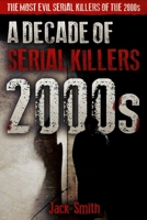 2000s - A Decade of Serial Killers: The Most Evil Serial Killers of the 2000s: 4 (American Serial Killer Antology by Decade) 1674496133 Book Cover