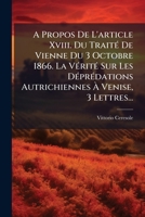 A Propos De L'article Xviii. Du Traité De Vienne Du 3 Octobre 1866. La Vérité Sur Les Déprédations Autrichiennes À Venise, 3 Lettres... 1272207536 Book Cover