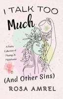 I Talk Too Much (And Other Sins) B0GTR6HDV1 Book Cover