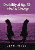 Disability at Age 39 - What a Change 1453536167 Book Cover