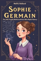 SOPHIE GERMAIN The Self-Taught Mathematician Who Made History.: The Brave Mind Behind Math and Science B0DYVS68BY Book Cover