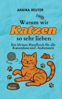 Warum wir Katzen so sehr lieben: Ein kleines Handbuch für alle Katzenfans und -bedienstete 3695172975 Book Cover