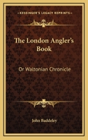 The London Angler's Book, Or, Waltonian Chronicle 0548314691 Book Cover