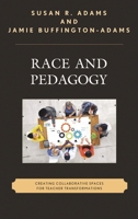 Race and Pedagogy: Creating Collaborative Spaces for Teacher Transformations (Race and Education in the Twenty-First Century) 1498511155 Book Cover