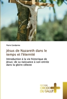 Jésus de Nazareth dans le temps et l'éternité: Introduction à la vie historique de Jésus: de sa naissance à son entrée dans la gloire céleste 6203841544 Book Cover