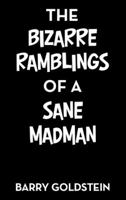 The Bizarre Ramblings of a Sane Madman 1480830070 Book Cover