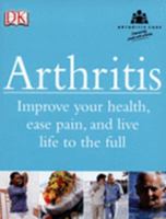 Arthritis: Improve Your Health, Ease Pain, And Live Life To The Full 140531057X Book Cover
