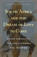 South Africa and the Dream of Love to Come: Queer Sexuality and the Struggle for Freedom 0816677697 Book Cover