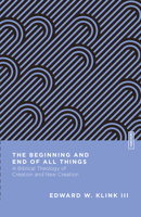 The Beginning and End of All Things: A Biblical Theology of Creation and New Creation 083085522X Book Cover
