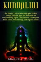 Kundalini: The Ultimate Guide to Awakening Your Chakras Through Kundalini Yoga and Meditation and to Experiencing Higher Consciousness, Clairvoyance, Astral Travel, Chakra Energy, and Psychic Visions 1794163786 Book Cover