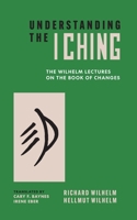 Understanding the I Ching: The Wilhelm Lectures on the Book of Changes 069129190X Book Cover