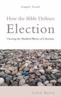 How the Bible Defines: Election: Clearing the Muddied Waters of Calvinism 1973639866 Book Cover