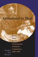 Authorized to Heal: Gender, Class, and the Transformation of Medicine in Appalachia, 1880-1930 0807848344 Book Cover