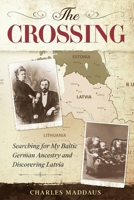 The Crossing: Searching for My Baltic German Ancestry and Discovering Latvia 1535617438 Book Cover