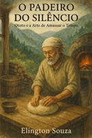 O Padeiro do Silêncio: Ototo e a Arte de Amassar o Tempo (Portuguese Edition) B0FFN3R43N Book Cover