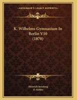 K. Wilhelms-Gymnasium In Berlin V10 (1870) 1162498021 Book Cover