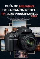 GUÍA DE USUARIO DE LA CANON REBEL T7 PARA PRINCIPIANTES 2026: Técnicas sencillas de fotografía para tomar fotos con confianza y creatividad (Spanish Edition) B0GZKGQF85 Book Cover