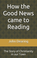 How the Good News came to Reading: The Story of Christianity in our Town 173993881X Book Cover