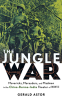The Jungle War: Mavericks, Marauders and Madmen in the China-Burma-India Theater of World War II 0471273937 Book Cover
