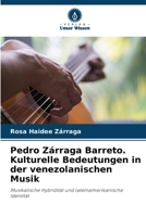 Pedro Zárraga Barreto. Kulturelle Bedeutungen in der venezolanischen Musik 6205736357 Book Cover