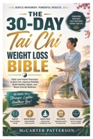 The 30-Day Tai Chi Weight Loss Bible: Daily Low-Impact Exercises to Burn Fat, Improve Mobility, Build Healthy Habits, and Boost Overall Wellness B0H88458SF Book Cover