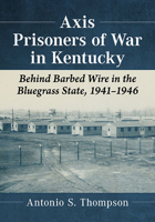 Axis Prisoners of War in Kentucky: Coerced Labor and the Home Front in World War II 1476681686 Book Cover