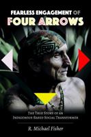 Fearless Engagement of Four Arrows; The True Story of an Indigenous-Based Social Transformer 1433134470 Book Cover