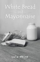 White Bread and Mayonnaise 1504384199 Book Cover