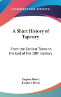 Short History of Tapestry: From the Earliest Times to the End of the 18th Century 1162929871 Book Cover