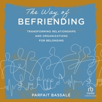 The Way of Befriending: Transforming Relationships and Organizations for Belonging 1514015587 Book Cover