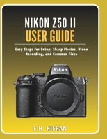 Nikon Z50 II User Guide: Easy Steps for Setup, Sharp Photos, Video Recording, and Common Fixes B0GZF5QHWM Book Cover