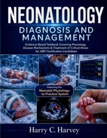 Neonatology Diagnosis and Management: Evidence-Based Textbook Covering Physiology, Disease Mechanisms & Treatment of Critical Illness for ABP Certification Candidates B0H2Y33ZRT Book Cover