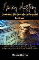 Money Mastery: Unlocking the Secrets to Financial Freedom B0C5P5JRKH Book Cover
