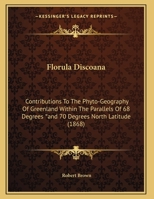 Florula Discoana: Contributions to the Phyto-Geography of Greenland Within the Parallels of 68 Degrees ?And 70 Degrees North Latitude (1 1161172890 Book Cover