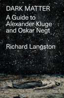 Dark Matter: a Guide to Alexander Kluge and Oskar Negt 178873517X Book Cover