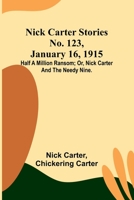 Nick Carter Stories No. 123, January 16, 1915: Half a million ransom; or, Nick Carter and the needy nine. 9356784396 Book Cover