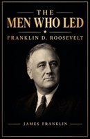 The Men Who Led: Franklin D. Roosevelt B0GVGS28LG Book Cover