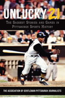 Unlucky 21: The Saddest Stories and Games in Pittsburgh Sports History 1467143723 Book Cover