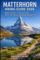 MATTERHORN HIKING GUIDE 2026: ZERMATT ROUTES, ALPINE DAY HIKES, MULTI-DAY TREKS & MOUNTAIN WALKING TIPS (ROAM THE EARTH) B0GGQJ4BPM Book Cover